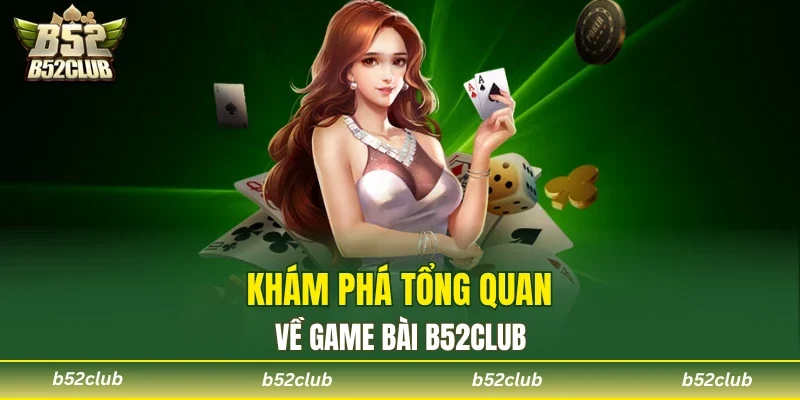 Tìm hiểu thông tin thú vị về sảnh Game bài B52club