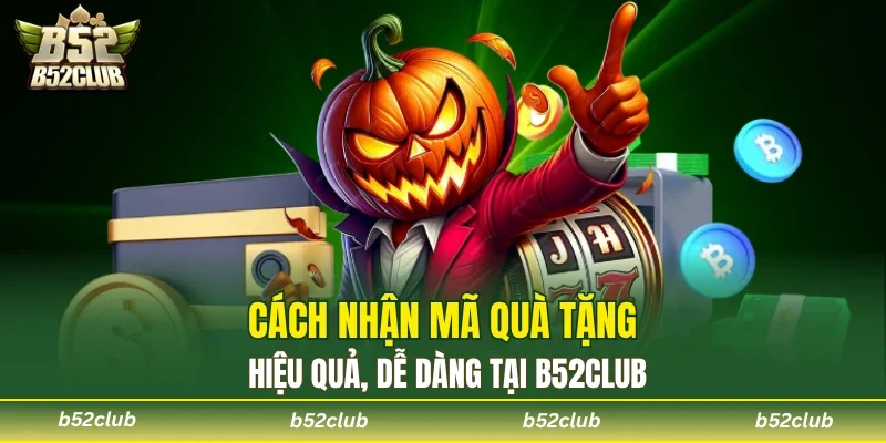 Cách nhận mã quà tặng hiệu quả, dễ dàng tại B52club