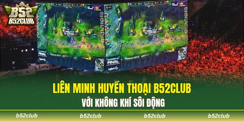 Liên Minh Huyền Thoại tại B52club tỷ lệ cược hấp dẫn